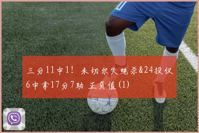 三分11中1！米切尔失绝杀&24投仅6中拿17分7助 正负值(1)