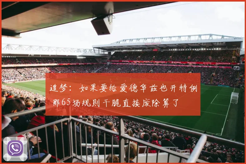 追梦：如果要给爱德华兹也开特例 那65场规则干脆直接废除算了