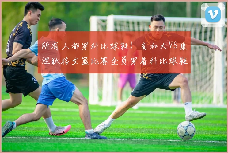 所有人都穿科比球鞋！南加大VS康涅狄格女篮比赛全员穿着科比球鞋(1)